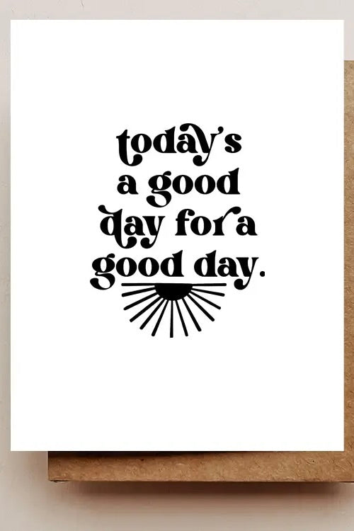 TODAY'S A GOOD DAY CARD